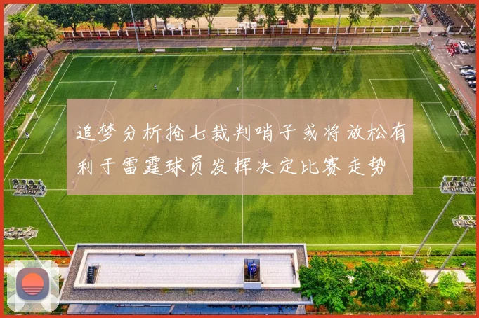 追梦分析抢七裁判哨子或将放松有利于雷霆球员发挥决定比赛走势